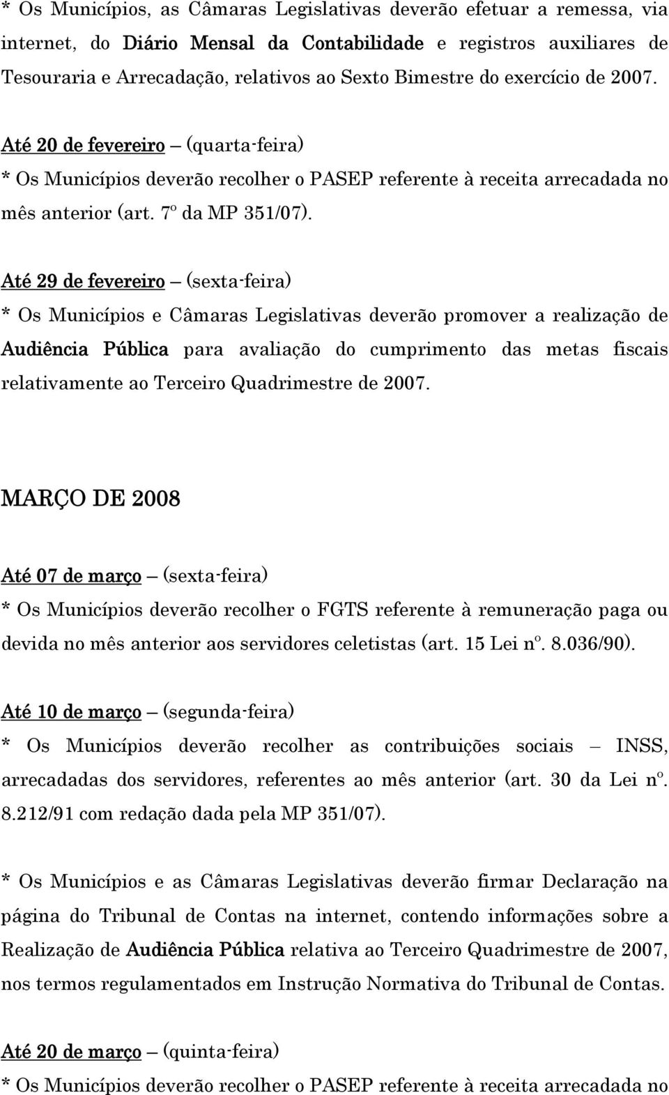 Até 20 de fevereiro (quarta-feira) Até 29 de fevereiro (sexta-feira) * Os Municípios e Câmaras Legislativas deverão promover a realização de Audiência Pública para avaliação do cumprimento das metas