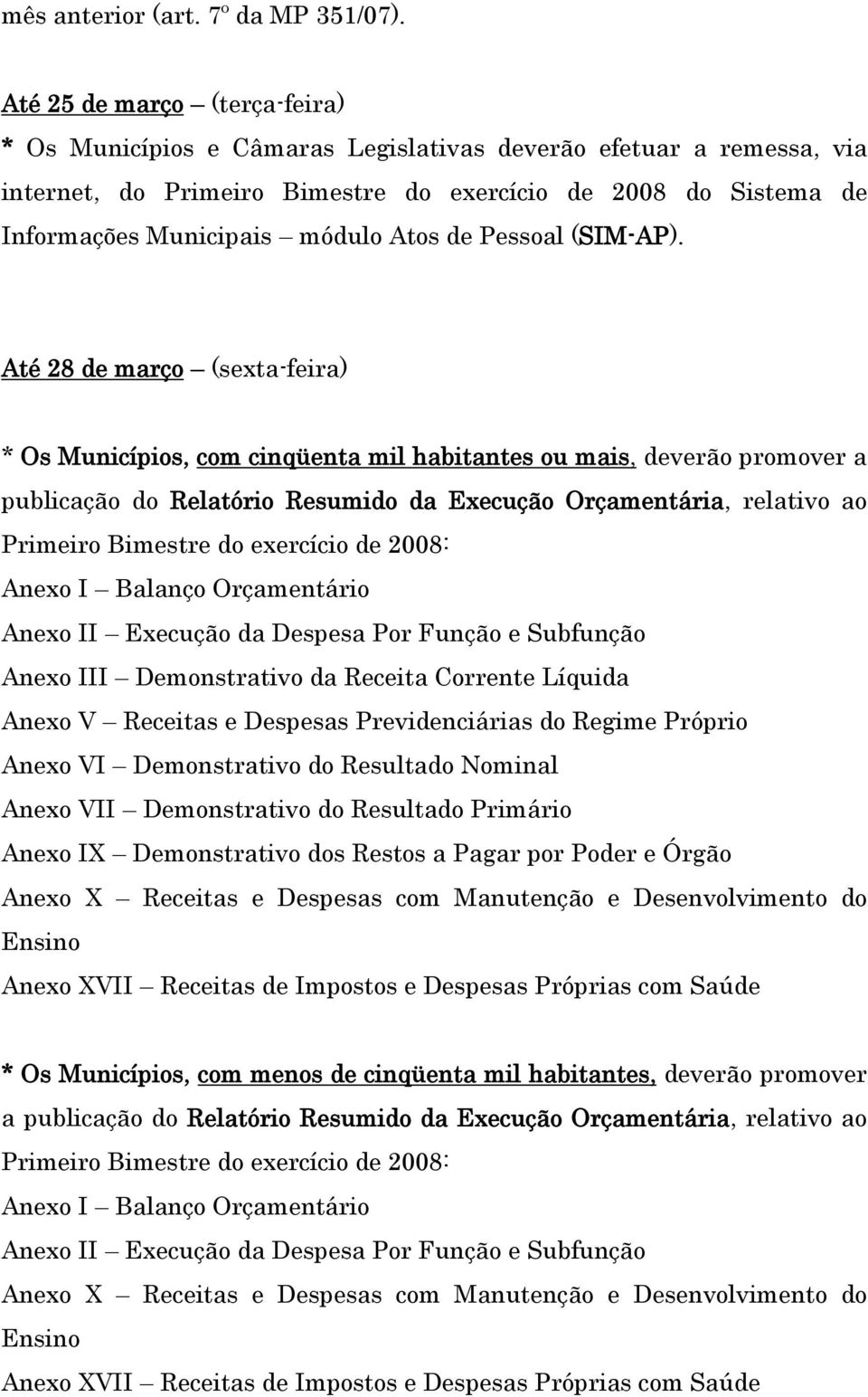 Até 28 de março (sexta-feira) * Os Municípios, com cinqüenta mil habitantes ou mais, deverão promover a publicação do Relatório Resumido da Execução Orçamentária, relativo ao Primeiro Bimestre do