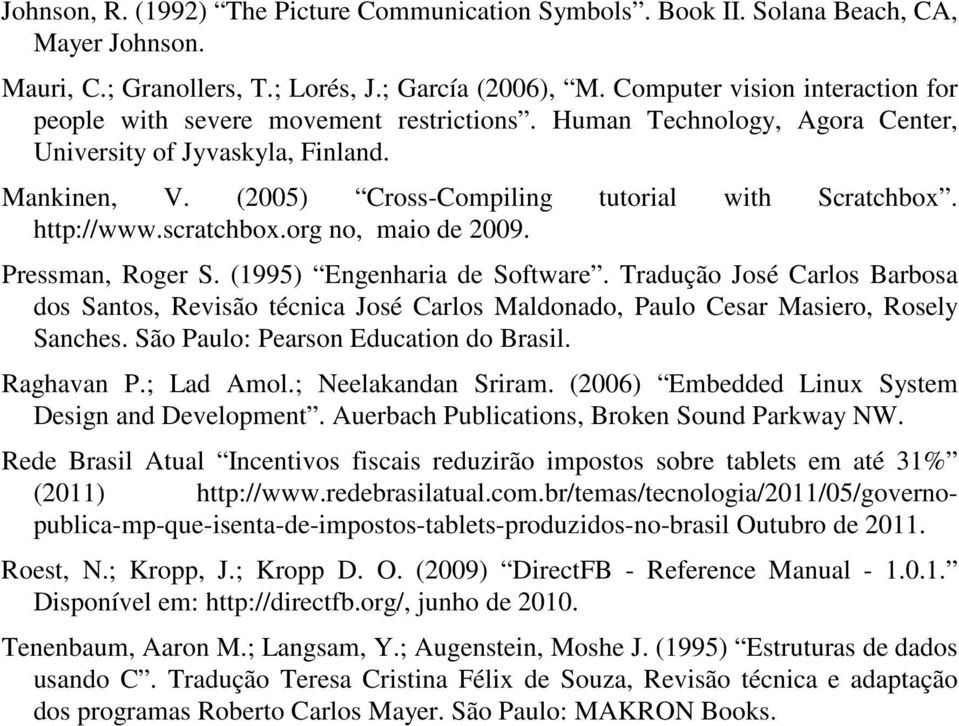 (2005) Cross-Compiling tutorial with Scratchbox. http://www.scratchbox.org no, maio de 2009. Pressman, Roger S. (1995) Engenharia de Software.
