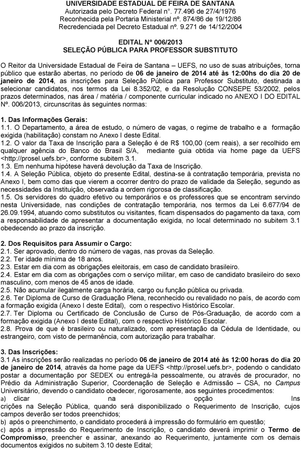 no período de 06 de janeiro de 2014 até às :00hs do dia 20 de janeiro de 2014, as inscrições para Seleção Pública para Professor Substituto, destinada a selecionar candidatos, nos termos da Lei 8.