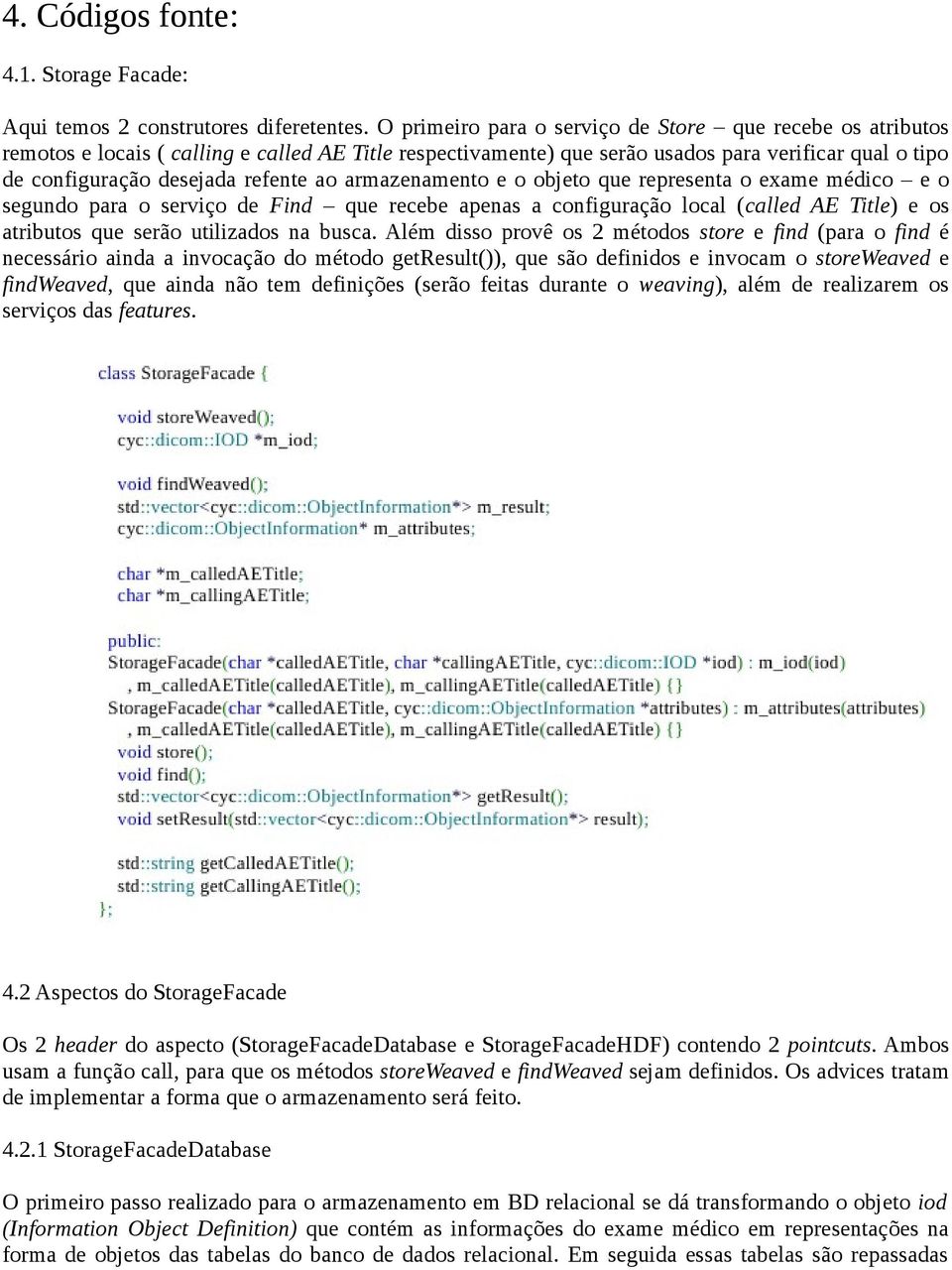 ao armazenamento e o objeto que representa o exame médico e o segundo para o serviço de Find que recebe apenas a configuração local (called AE Title) e os atributos que serão utilizados na busca.