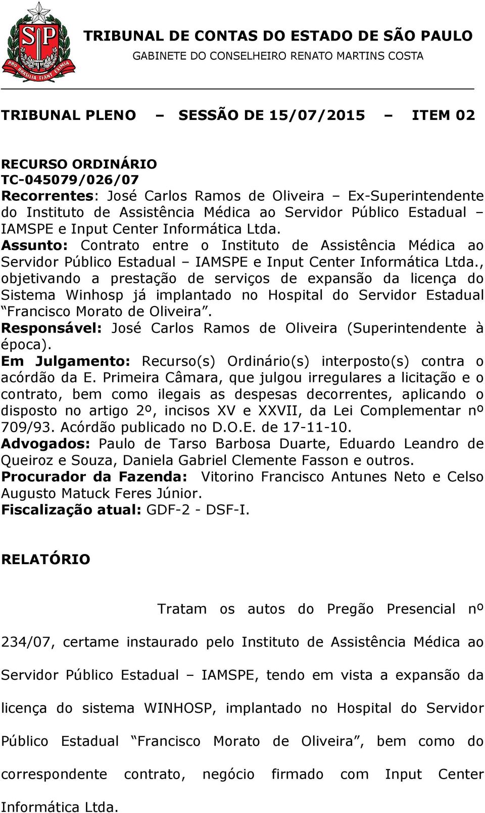 , objetivando a prestação de serviços de expansão da licença do Sistema Winhosp já implantado no Hospital do Servidor Estadual Francisco Morato de Oliveira.