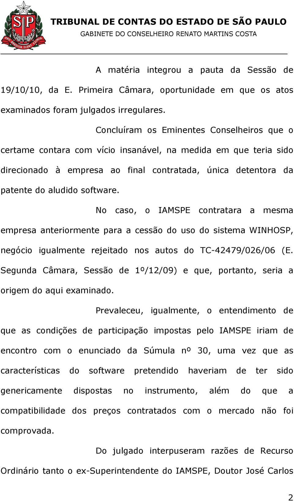 No caso, o IAMSPE contratara a mesma empresa anteriormente para a cessão do uso do sistema WINHOSP, negócio igualmente rejeitado nos autos do TC-42479/026/06 (E.