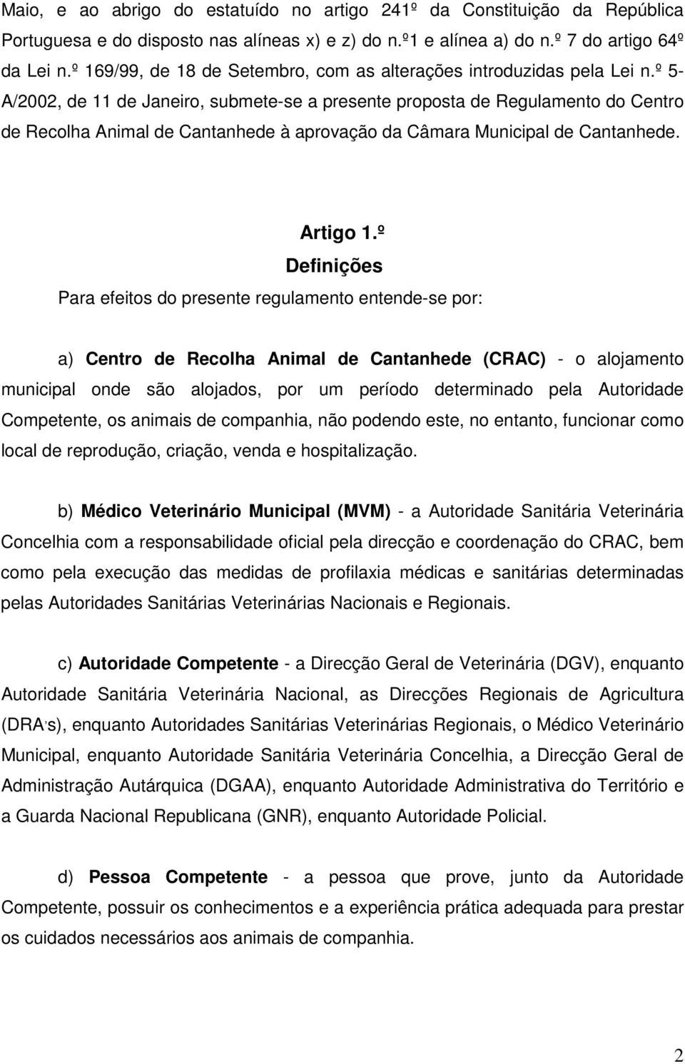 º 5- A/2002, de 11 de Janeiro, submete-se a presente proposta de Regulamento do Centro de Recolha Animal de Cantanhede à aprovação da Câmara Municipal de Cantanhede. Artigo 1.