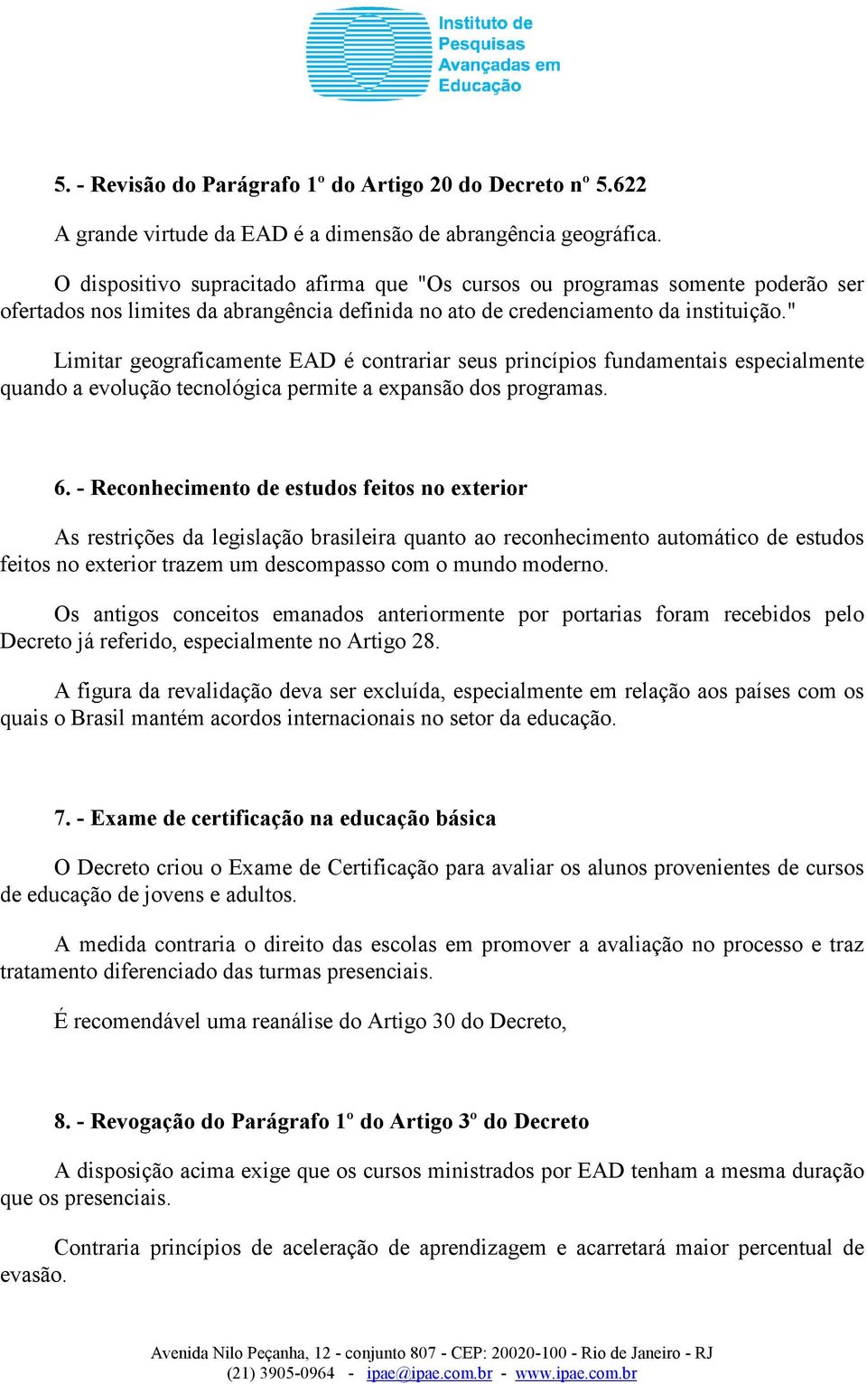 " Limitar geograficamente EAD é contrariar seus princípios fundamentais especialmente quando a evolução tecnológica permite a expansão dos programas. 6.