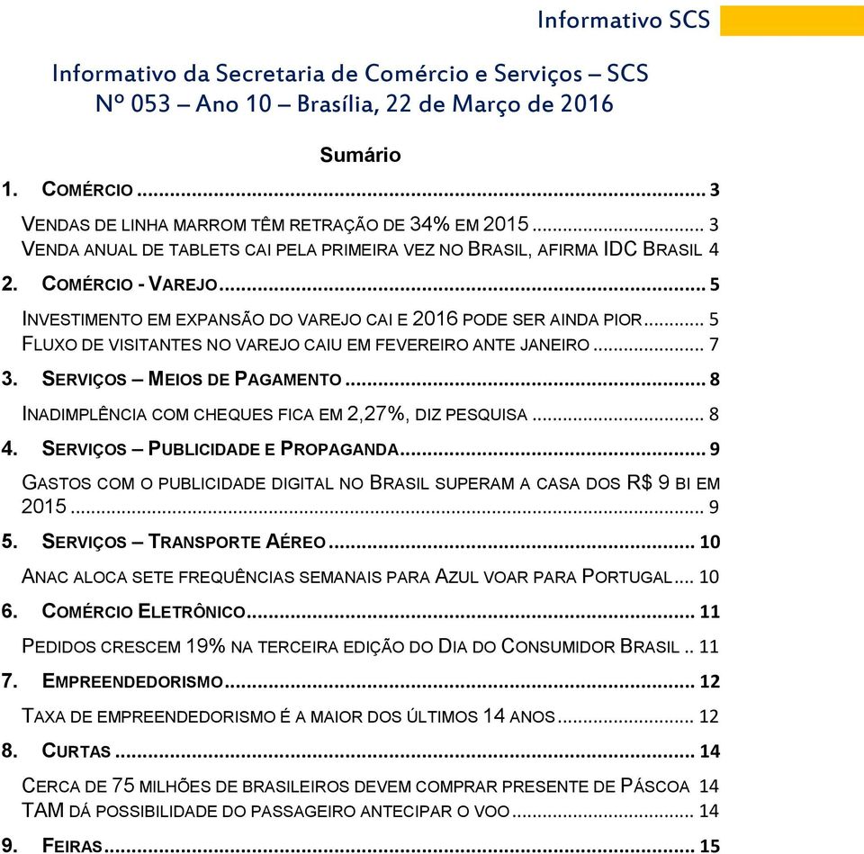 .. 5 FLUXO DE VISITANTES NO VAREJO CAIU EM FEVEREIRO ANTE JANEIRO... 7 3. SERVIÇOS MEIOS DE PAGAMENTO... 8 INADIMPLÊNCIA COM CHEQUES FICA EM 2,27%, DIZ PESQUISA... 8 4.