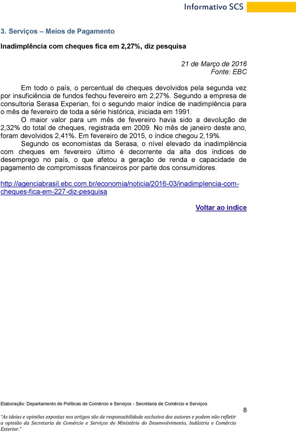 Segundo a empresa de consultoria Serasa Experian, foi o segundo maior índice de inadimplência para o mês de fevereiro de toda a série histórica, iniciada em 1991.