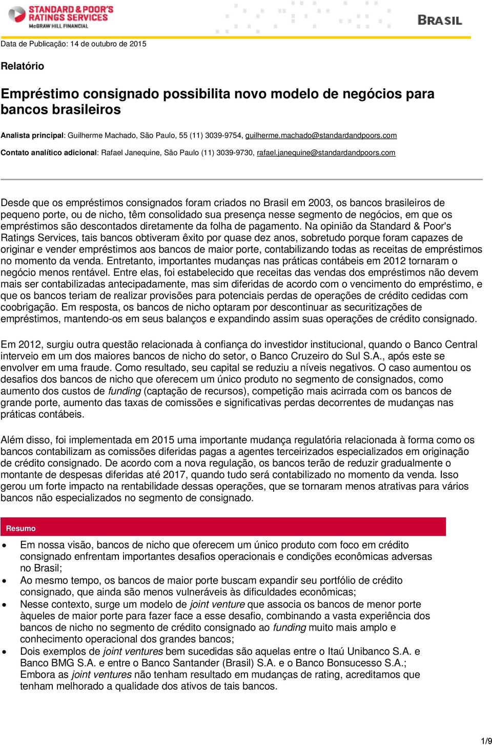 com Desde que os empréstimos consignados foram criados no Brasil em 2003, os bancos brasileiros de pequeno porte, ou de nicho, têm consolidado sua presença nesse segmento de negócios, em que os