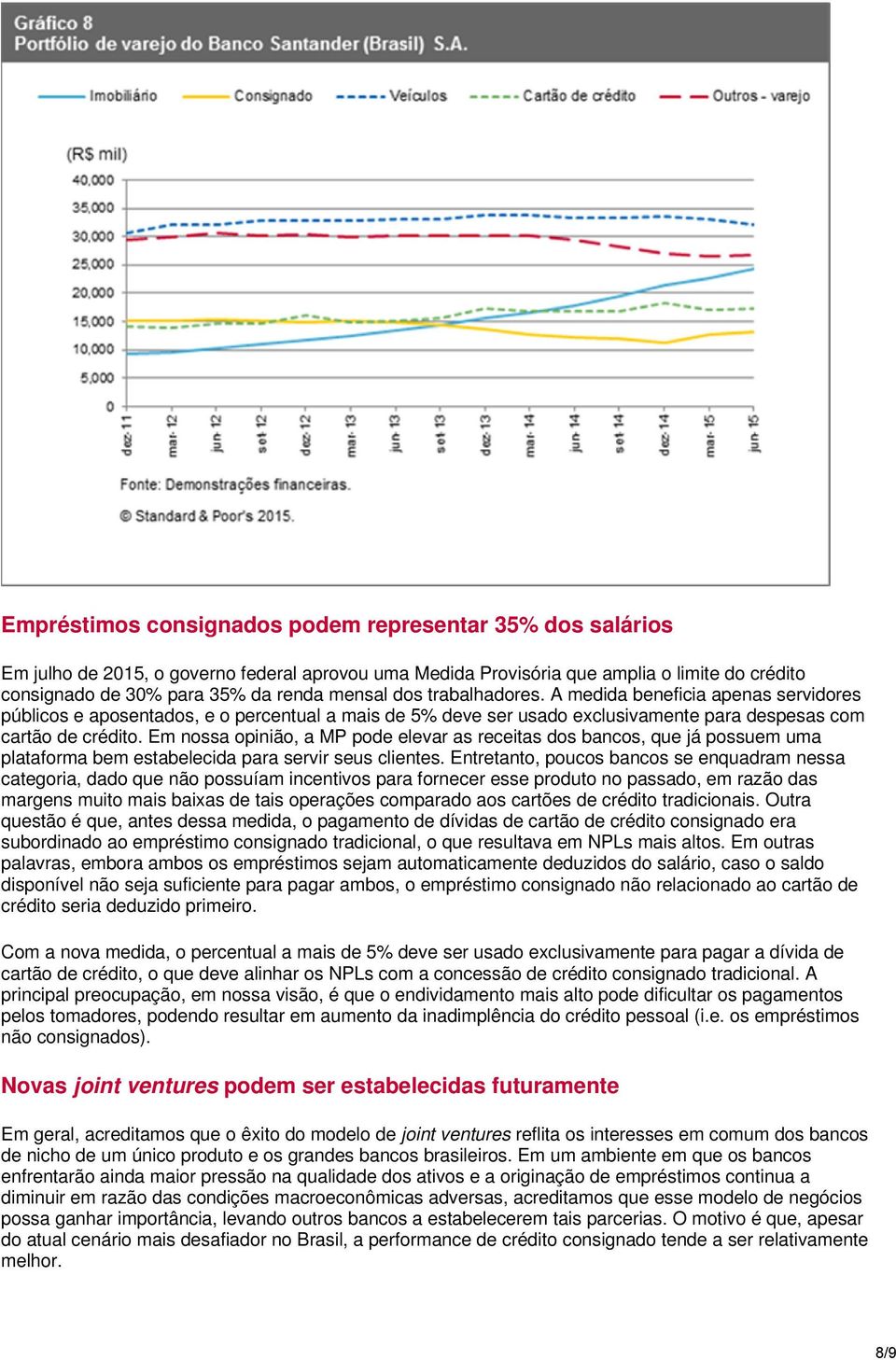 Em nossa opinião, a MP pode elevar as receitas dos bancos, que já possuem uma plataforma bem estabelecida para servir seus clientes.