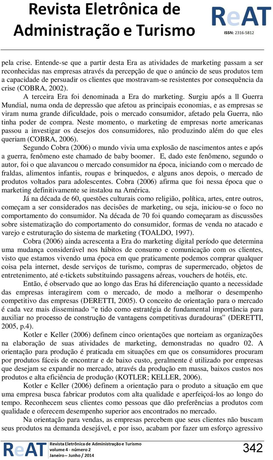 que mostravam-se resistentes por consequência da crise (COBRA, 2002). A terceira Era foi denominada a Era do marketing.