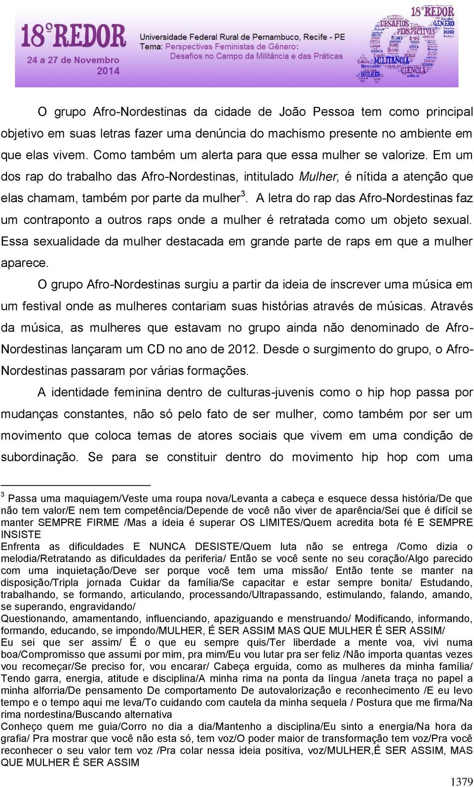 A letra do rap das Afro-Nordestinas faz um contraponto a outros raps onde a mulher é retratada como um objeto sexual.