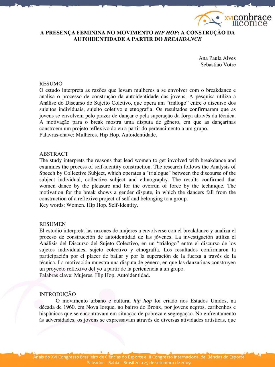 A pesquisa utiliza a Análise do Discurso do Sujeito Coletivo, que opera um triálogo entre o discurso dos sujeitos individuais, sujeito coletivo e etnografia.