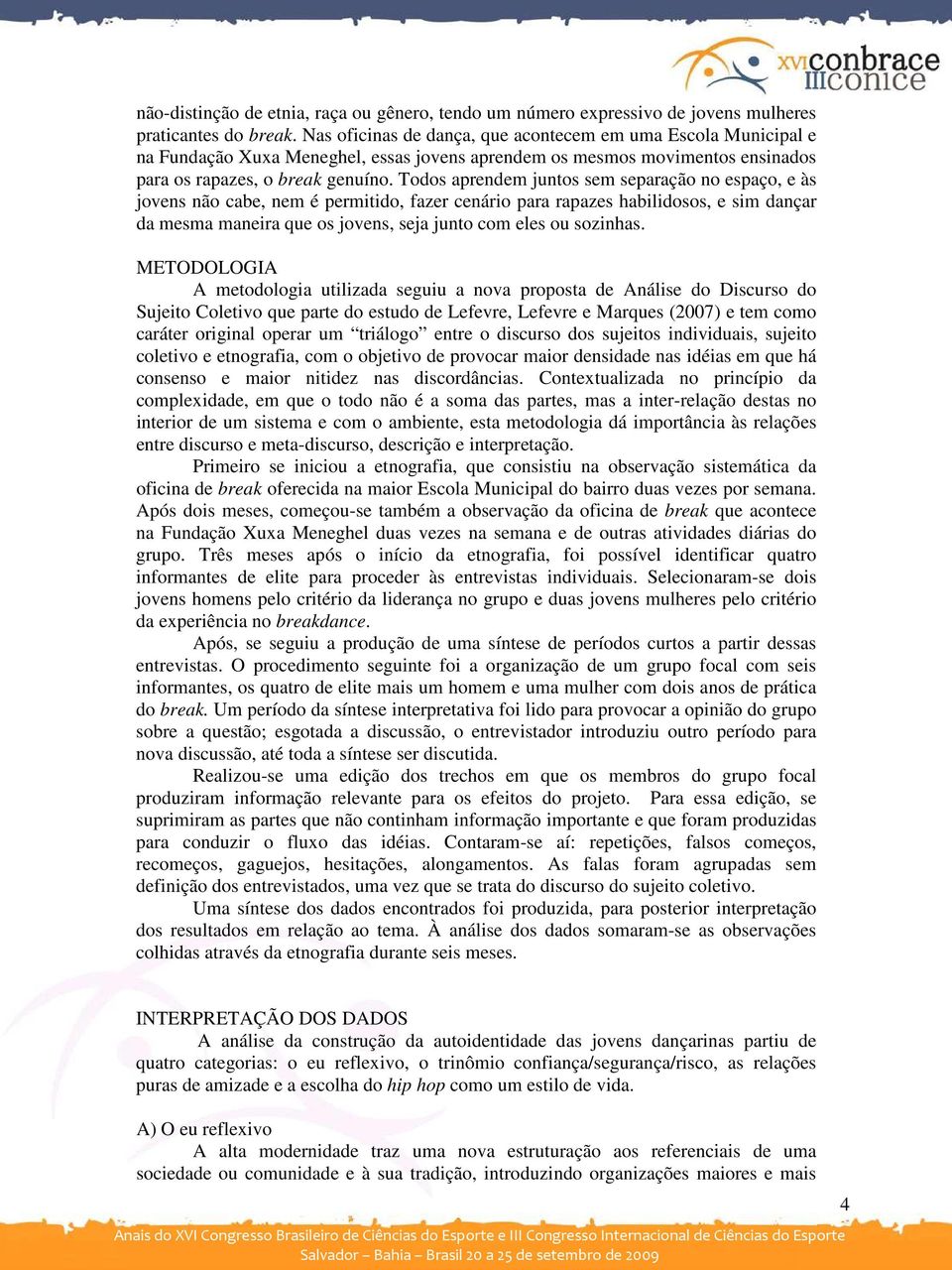 Todos aprendem juntos sem separação no espaço, e às jovens não cabe, nem é permitido, fazer cenário para rapazes habilidosos, e sim dançar da mesma maneira que os jovens, seja junto com eles ou