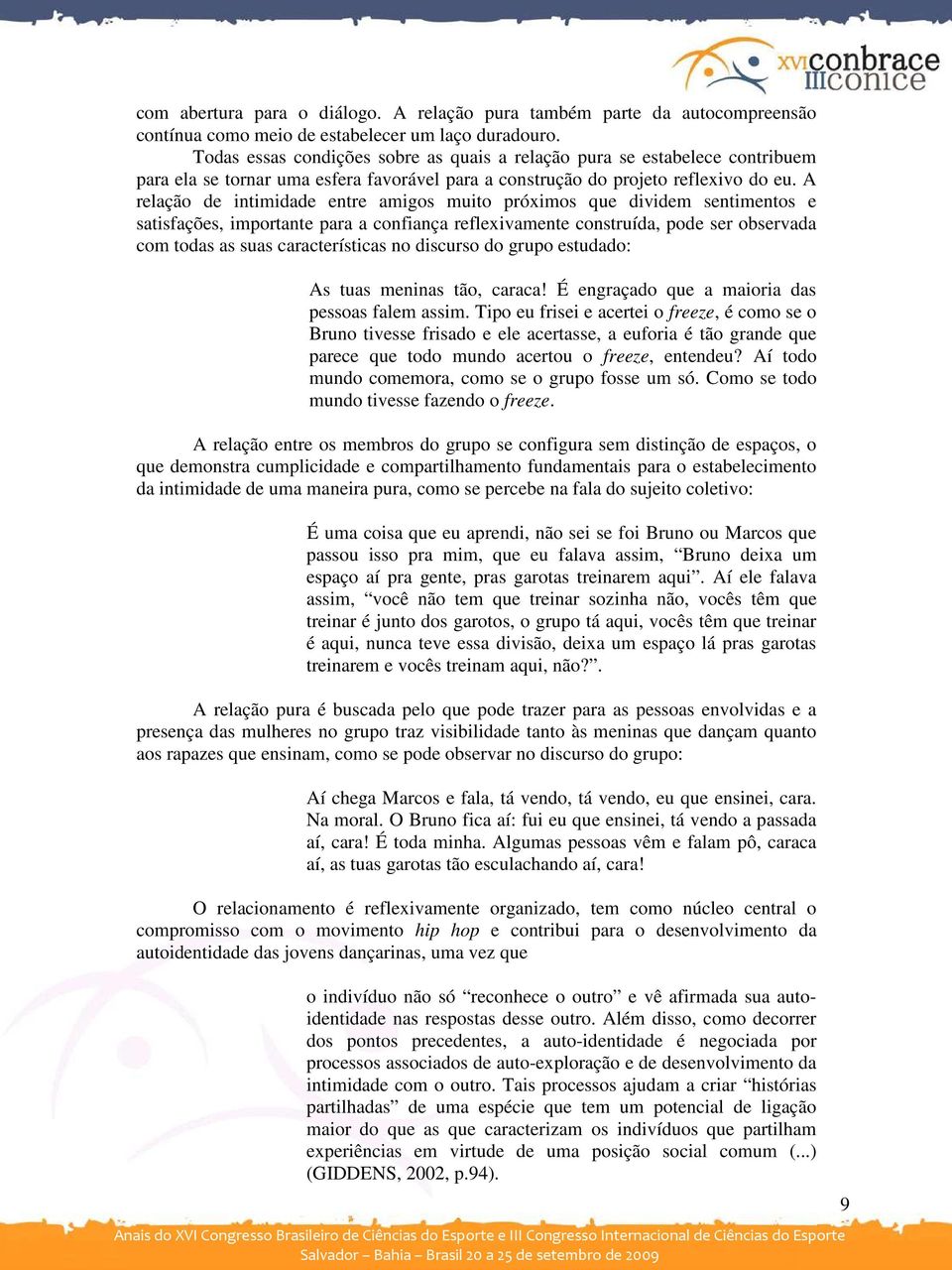 A relação de intimidade entre amigos muito próximos que dividem sentimentos e satisfações, importante para a confiança reflexivamente construída, pode ser observada com todas as suas características