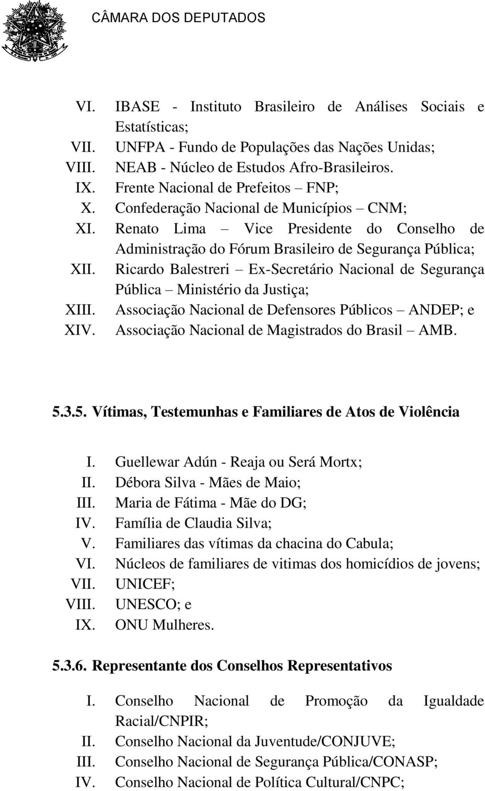 Ricardo Balestreri Ex-Secretário Nacional de Segurança Pública Ministério da Justiça; XIII. Associação Nacional de Defensores Públicos ANDEP; e XIV. Associação Nacional de Magistrados do Brasil AMB.