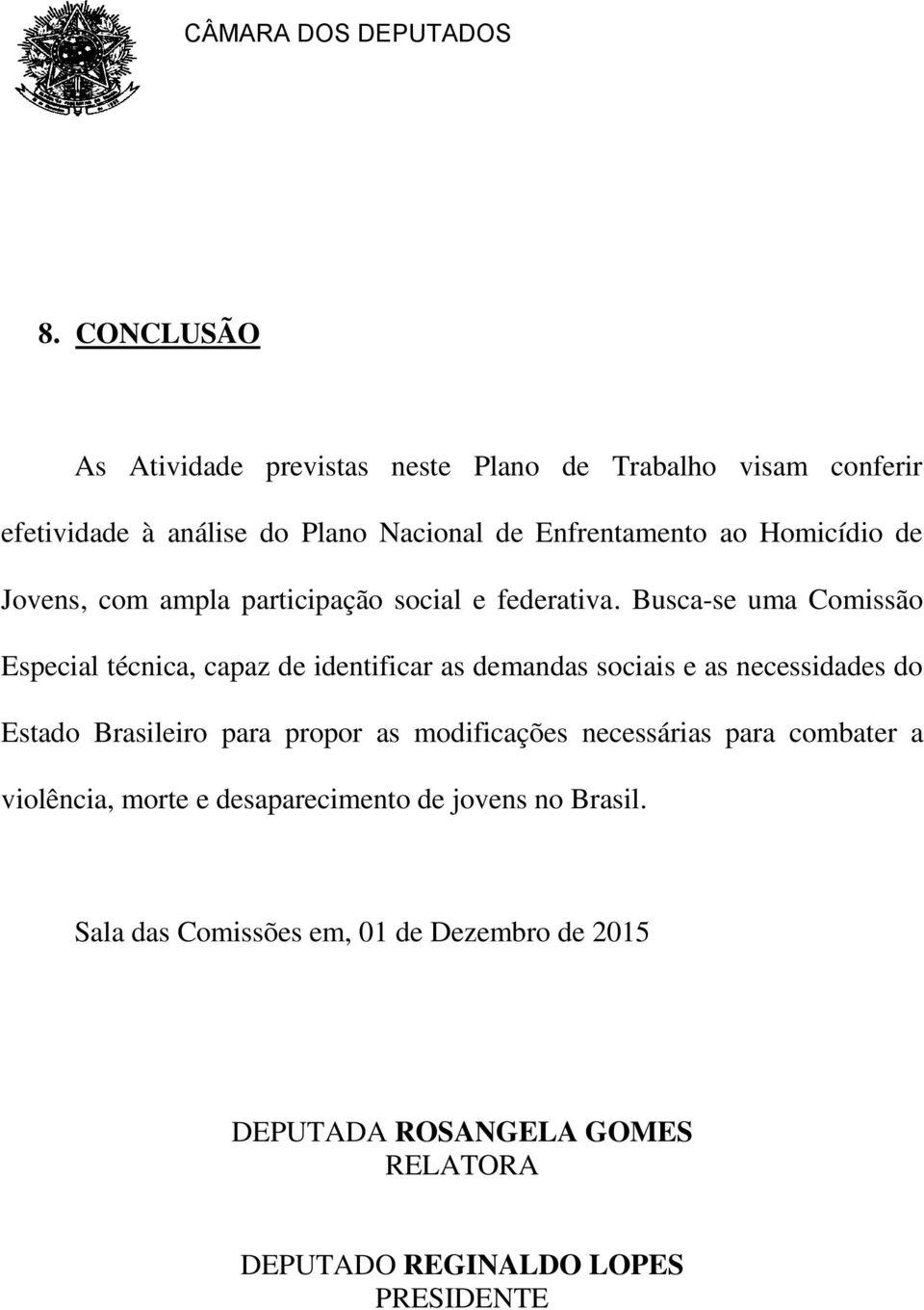 Busca-se uma Comissão Especial técnica, capaz de identificar as demandas sociais e as necessidades do Estado Brasileiro para propor as