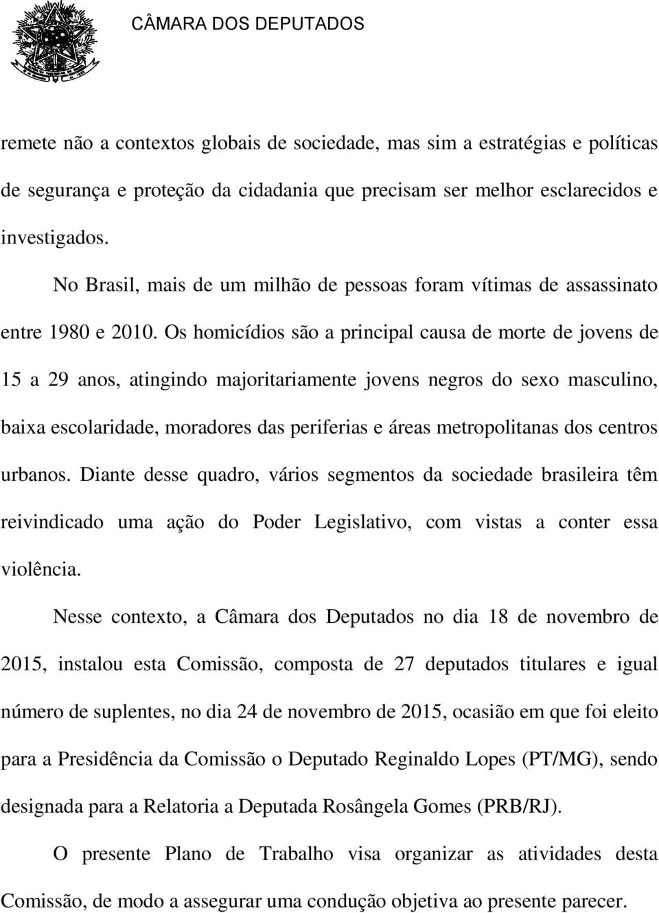 Os homicídios são a principal causa de morte de jovens de 15 a 29 anos, atingindo majoritariamente jovens negros do sexo masculino, baixa escolaridade, moradores das periferias e áreas metropolitanas