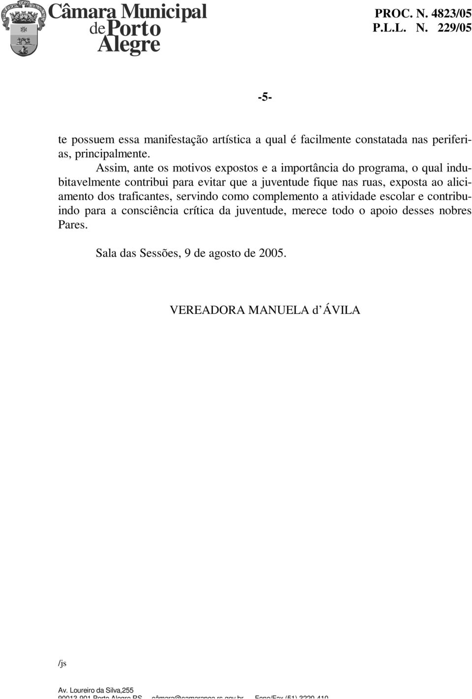 fique nas ruas, exposta ao aliciamento dos traficantes, servindo como complemento a atividade escolar e contribuindo para a