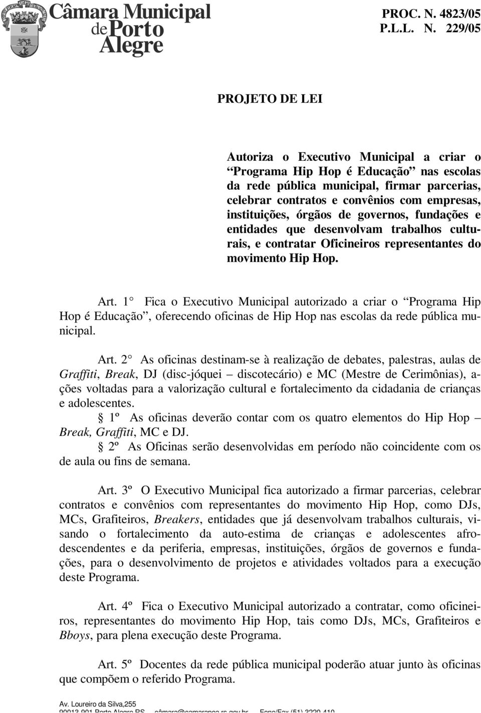 1 Fica o Executivo Municipal autorizado a criar o Programa Hip Hop é Educação, oferecendo oficinas de Hip Hop nas escolas da rede pública municipal. Art.