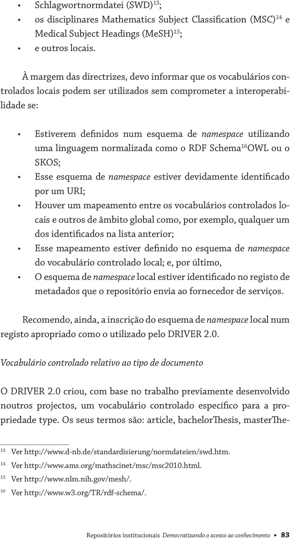 uma linguagem normalizada como o RDF Schema 16 OWL ou o SKOS; Esse esquema de namespace estiver devidamente identificado por um URI; Houver um mapeamento entre os vocabulários controlados locais e