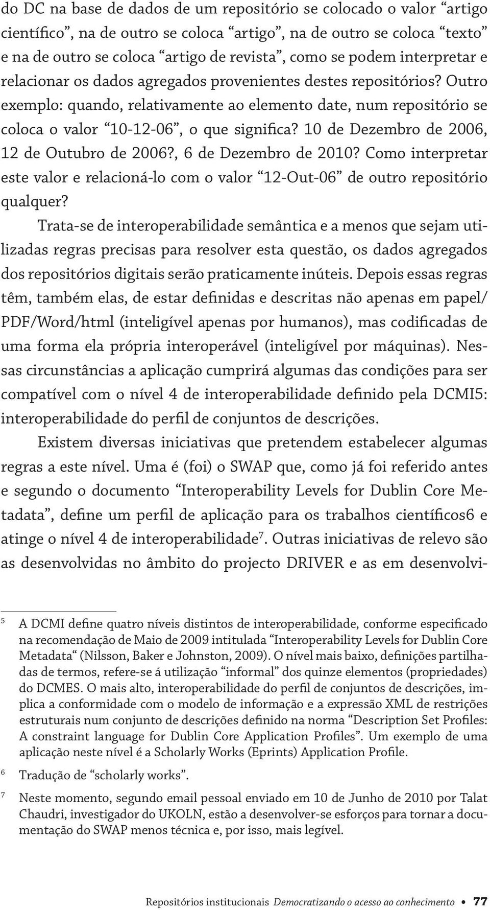 10 de Dezembro de 2006, 12 de Outubro de 2006?, 6 de Dezembro de 2010? Como interpretar este valor e relacioná-lo com o valor 12-Out-06 de outro repositório qualquer?