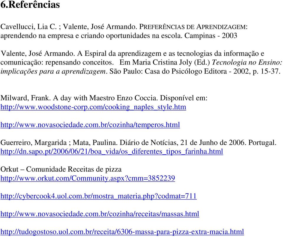 São Paulo: Casa do Psicólogo Editora - 2002, p. 15-37. Milward, Frank. A day with Maestro Enzo Coccia. Disponível em: http://www.woodstone-corp.com/cooking_naples_style.htm http://www.novasociedade.