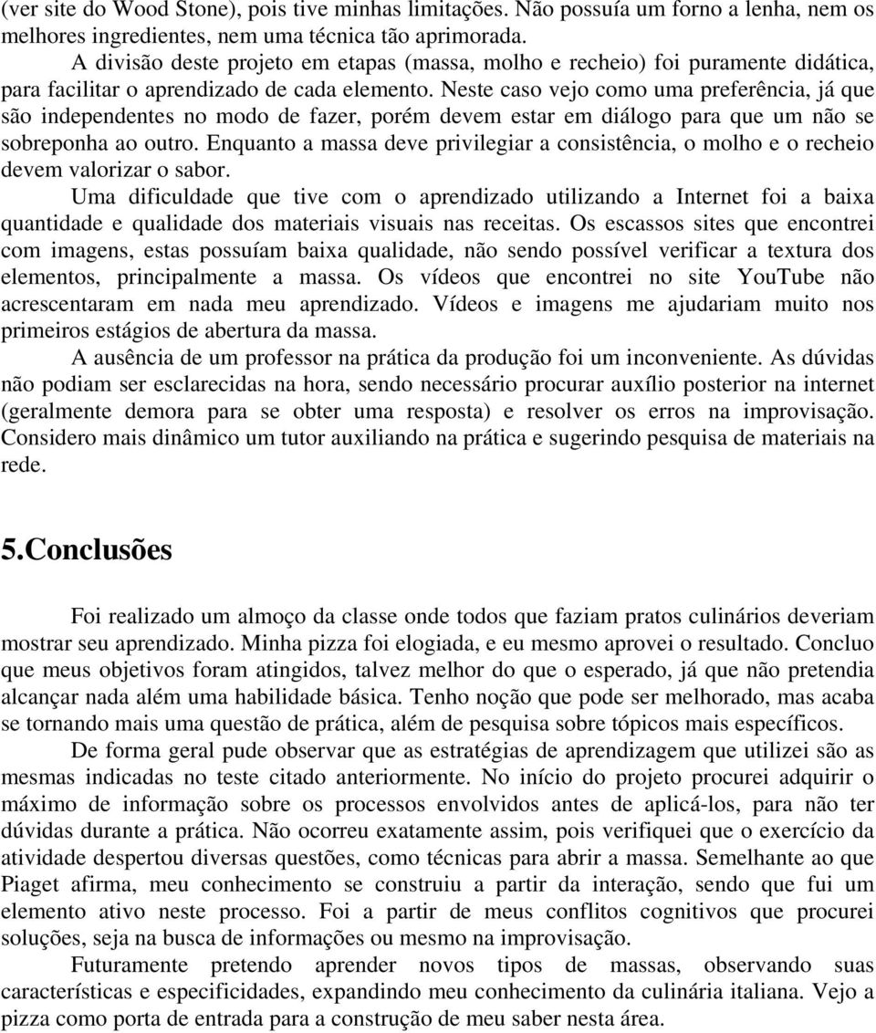 Neste caso vejo como uma preferência, já que são independentes no modo de fazer, porém devem estar em diálogo para que um não se sobreponha ao outro.