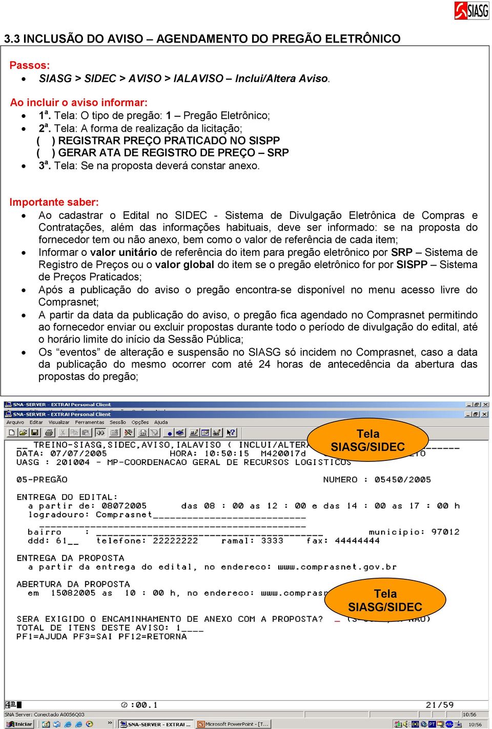 Importante saber: Ao cadastrar o Edital no SIDEC - Sistema de Divulgação Eletrônica de Compras e Contratações, além das informações habituais, deve ser informado: se na proposta do fornecedor tem ou