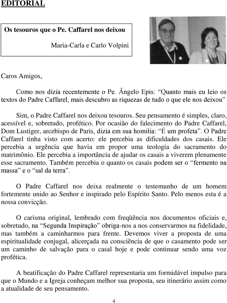 Seu pensamento é simples, claro, acessível e, sobretudo, profético. Por ocasião do falecimento do Padre Caffarel, Dom Lustiger, arcebispo de Paris, dizia em sua homilia: É um profeta.