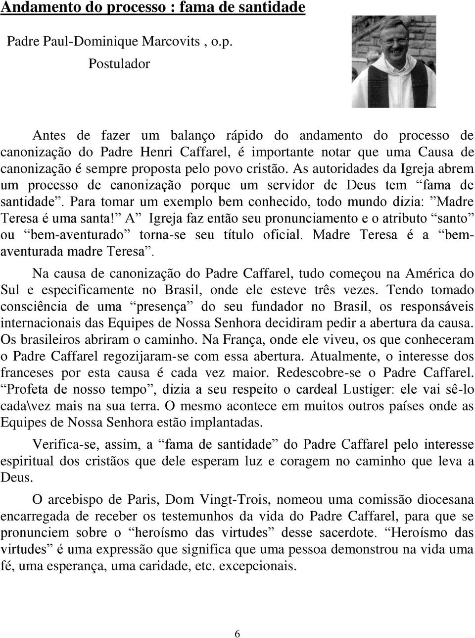 Postulador Antes de fazer um balanço rápido do andamento do processo de canonização do Padre Henri Caffarel, é importante notar que uma Causa de canonização é sempre proposta pelo povo cristão.