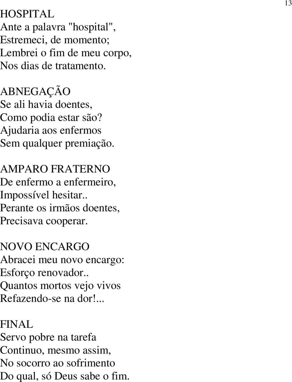 AMPARO FRATERNO De enfermo a enfermeiro, Impossível hesitar.. Perante os irmãos doentes, Precisava cooperar.