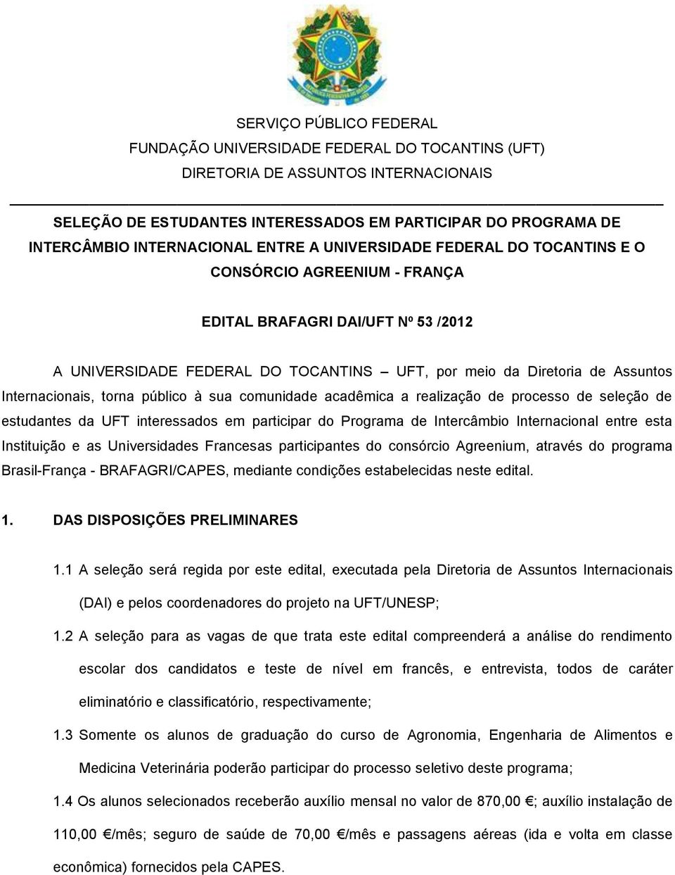 Internacionais, torna público à sua comunidade acadêmica a realização de processo de seleção de estudantes da UFT interessados em participar do Programa de Intercâmbio Internacional entre esta