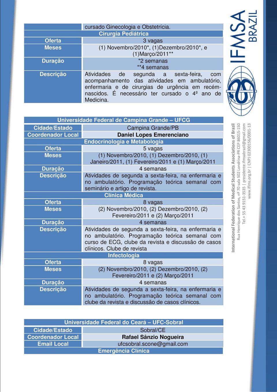 enfermaria e de cirurgias de urgência em recémnascidos. É necessário ter cursado o 4º ano de Medicina.