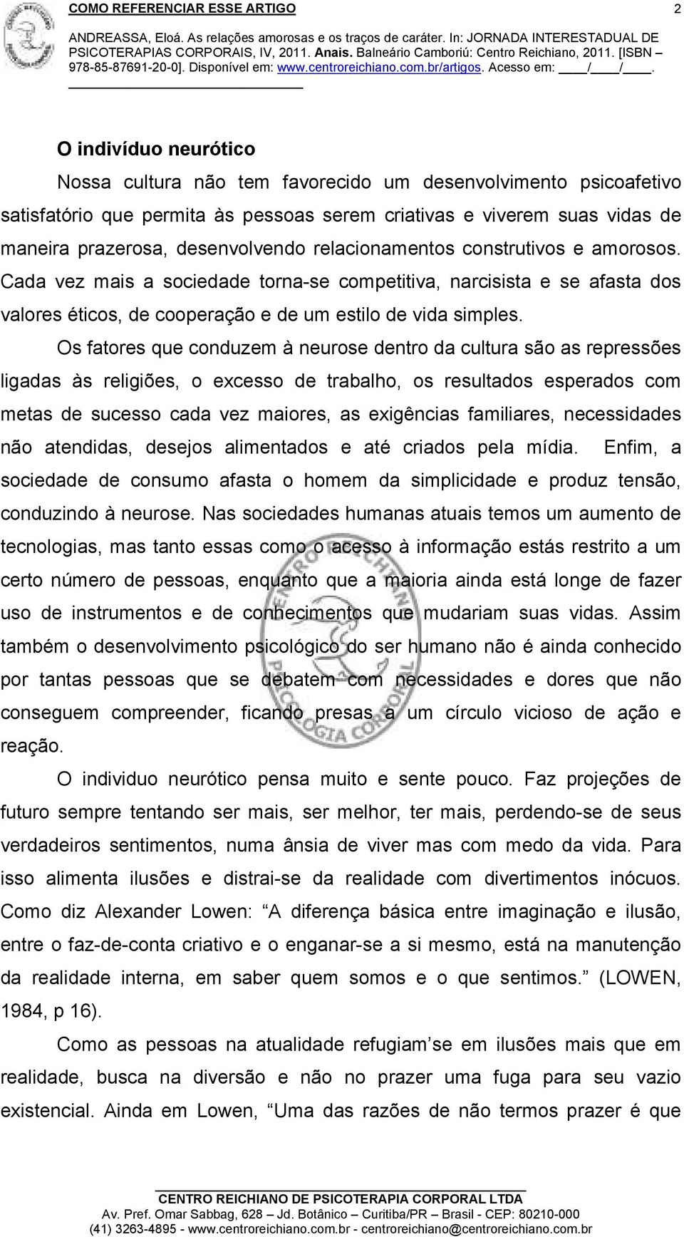 Os fatores que conduzem à neurose dentro da cultura são as repressões ligadas às religiões, o excesso de trabalho, os resultados esperados com metas de sucesso cada vez maiores, as exigências