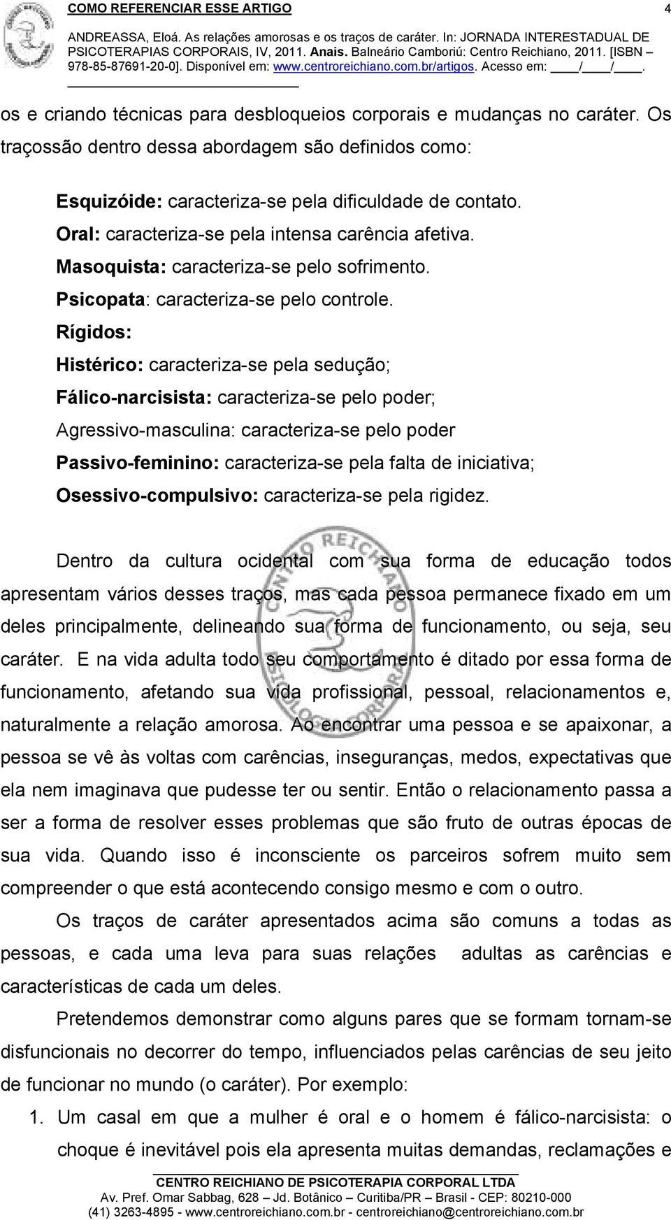 Rígidos: Histérico: caracteriza-se pela sedução; Fálico-narcisista: caracteriza-se pelo poder; Agressivo-masculina: caracteriza-se pelo poder Passivo-feminino: caracteriza-se pela falta de