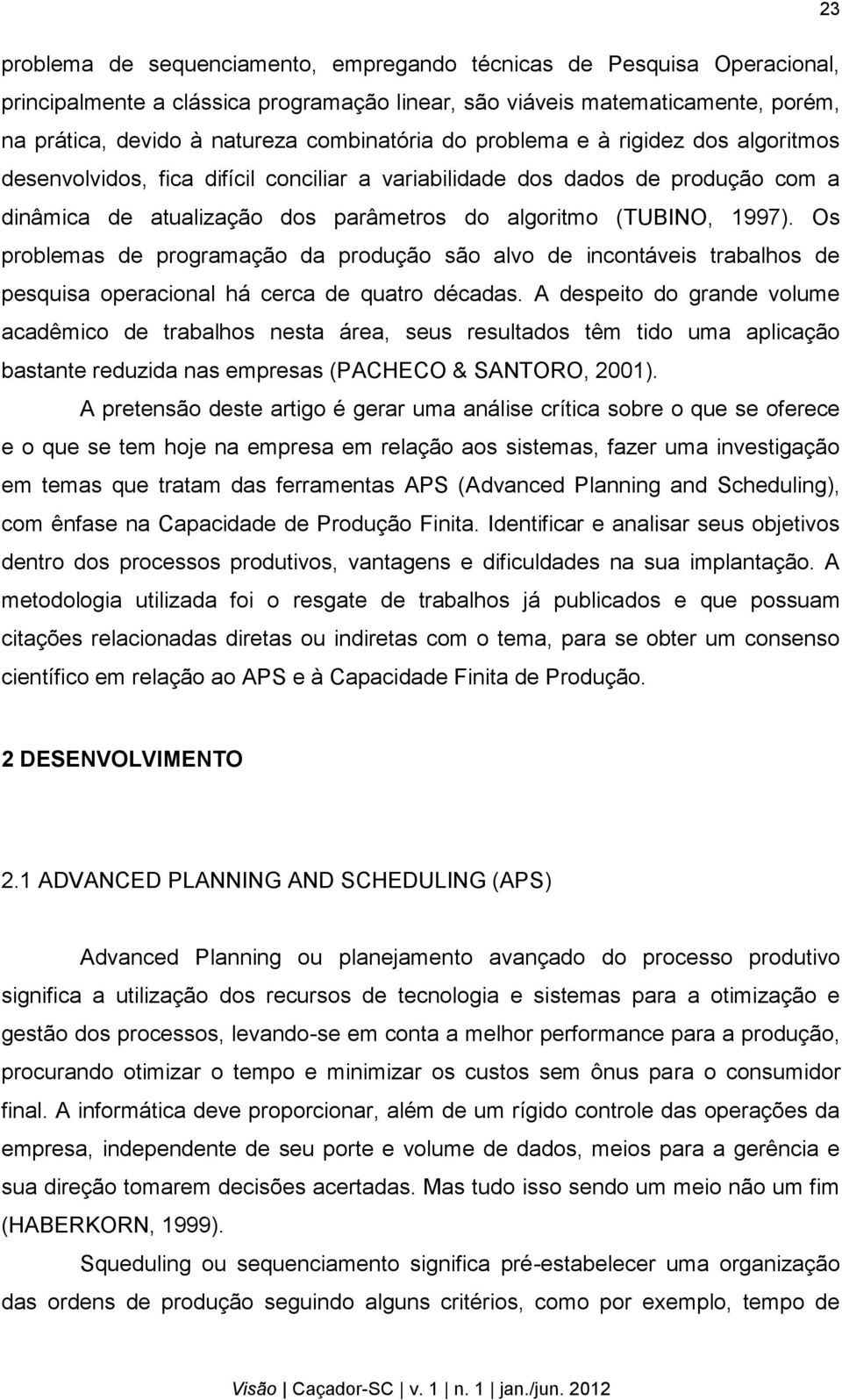 1997). Os problemas de programação da produção são alvo de incontáveis trabalhos de pesquisa operacional há cerca de quatro décadas.