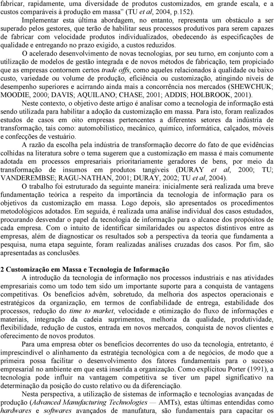 produtos individualizados, obedecendo às especificações de qualidade e entregando no prazo exigido, a custos reduzidos.