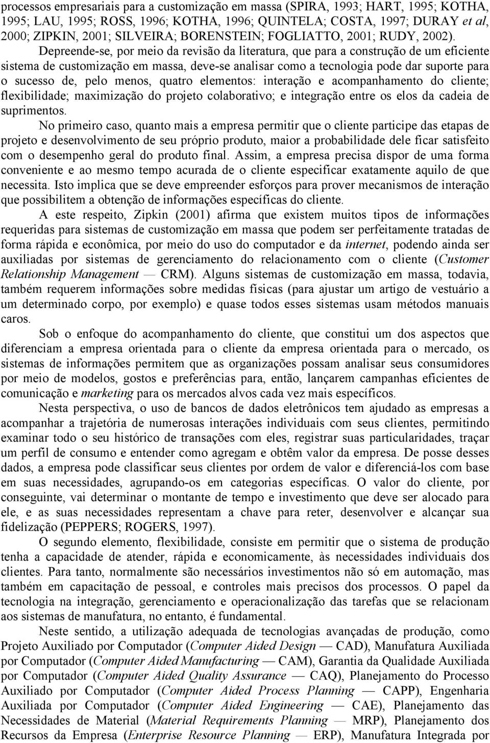 Depreende-se, por meio da revisão da literatura, que para a construção de um eficiente sistema de customização em massa, deve-se analisar como a tecnologia pode dar suporte para o sucesso de, pelo