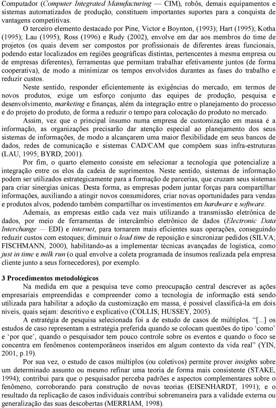 compostos por profissionais de diferentes áreas funcionais, podendo estar localizados em regiões geográficas distintas, pertencentes à mesma empresa ou de empresas diferentes), ferramentas que