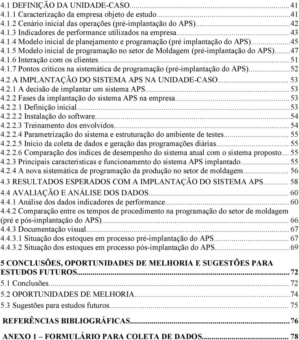 .. 51 4.1.7 Pontos críticos na sistemática de programação (pré-implantação do APS)...52 4.2 A IMPLANTAÇÃO DO SISTEMA APS NA UNIDADE-CASO... 53 4.2.1 A decisão de implantar um sistema APS... 53 4.2.2 Fases da implantação do sistema APS na empresa.