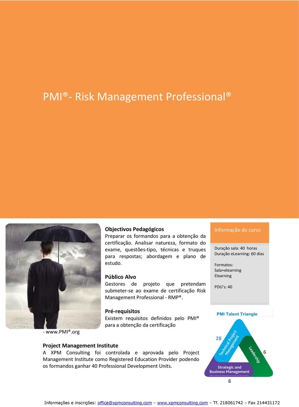 Público Alvo Gestores de projeto que pretendam submeter-se ao exame de certificação Risk Management Professional - RMP.