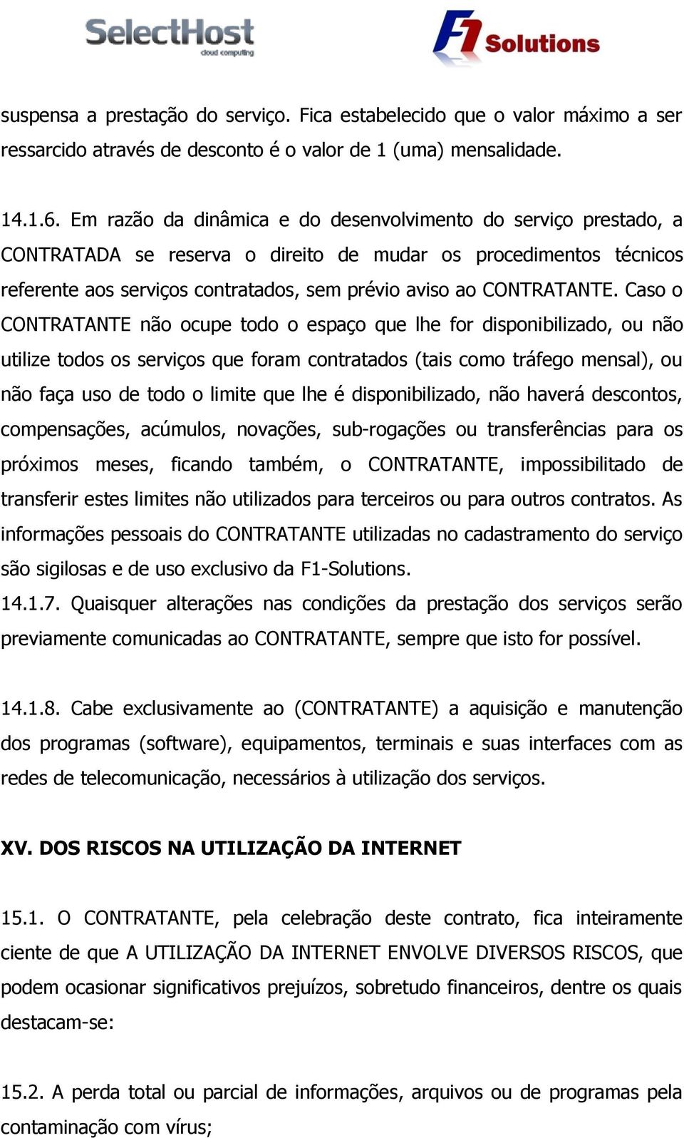 Caso o CONTRATANTE não ocupe todo o espaço que lhe for disponibilizado, ou não utilize todos os serviços que foram contratados (tais como tráfego mensal), ou não faça uso de todo o limite que lhe é