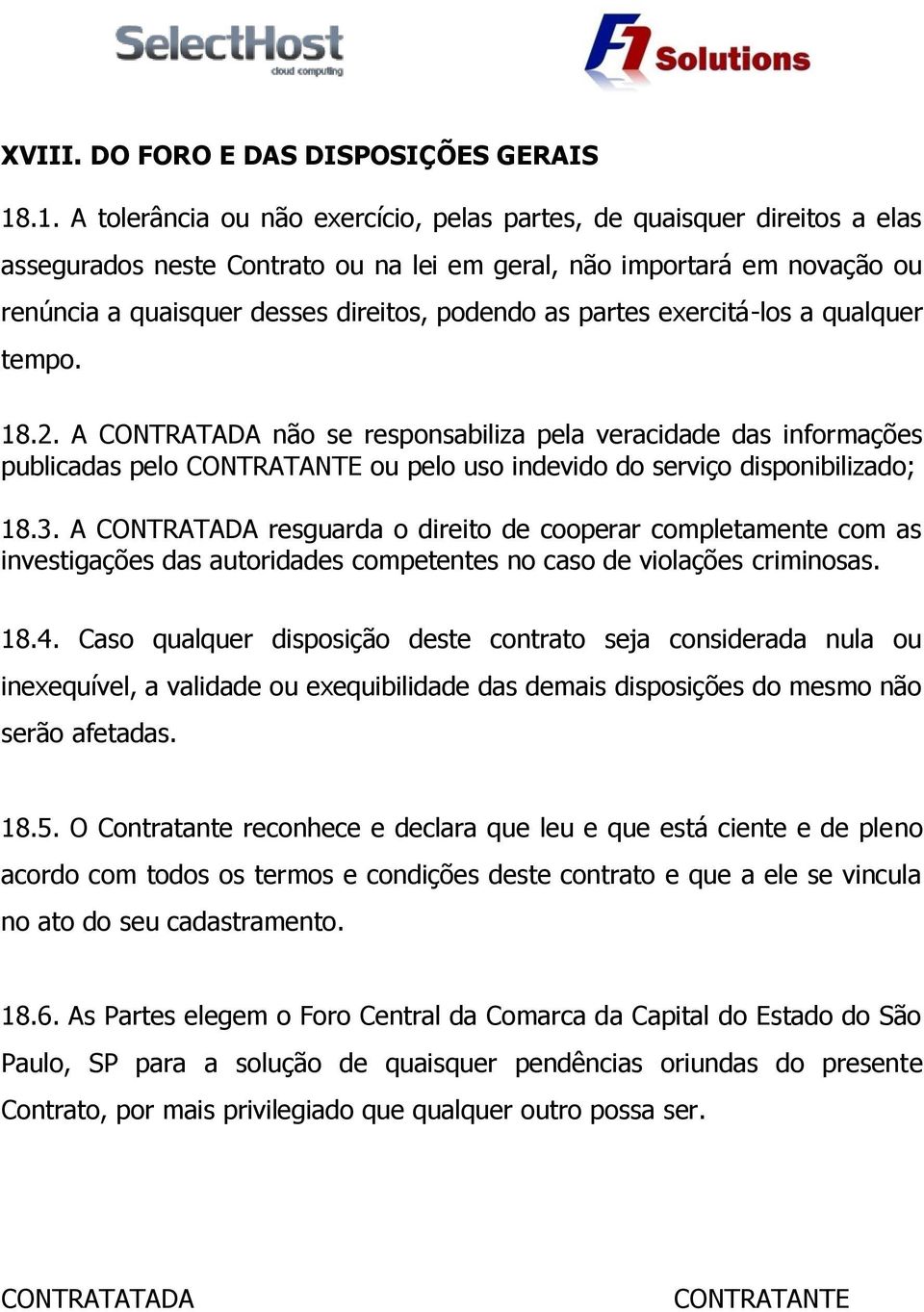 as partes exercitá-los a qualquer tempo. 18.2. A CONTRATADA não se responsabiliza pela veracidade das informações publicadas pelo CONTRATANTE ou pelo uso indevido do serviço disponibilizado; 18.3.