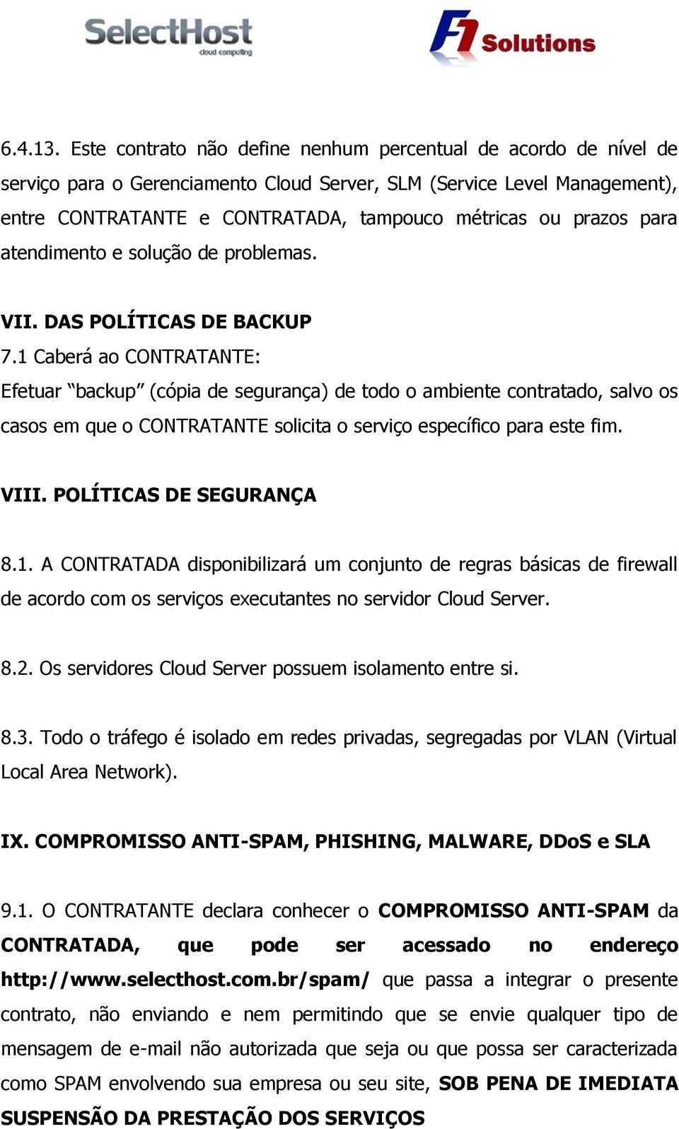 para atendimento e solução de problemas. VII. DAS POLÍTICAS DE BACKUP 7.