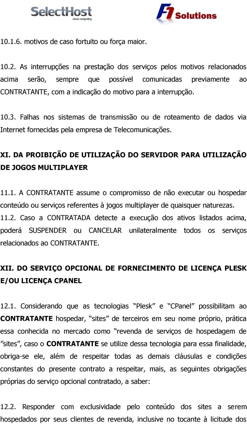 Falhas nos sistemas de transmissão ou de roteamento de dados via Internet fornecidas pela empresa de Telecomunicações. XI.