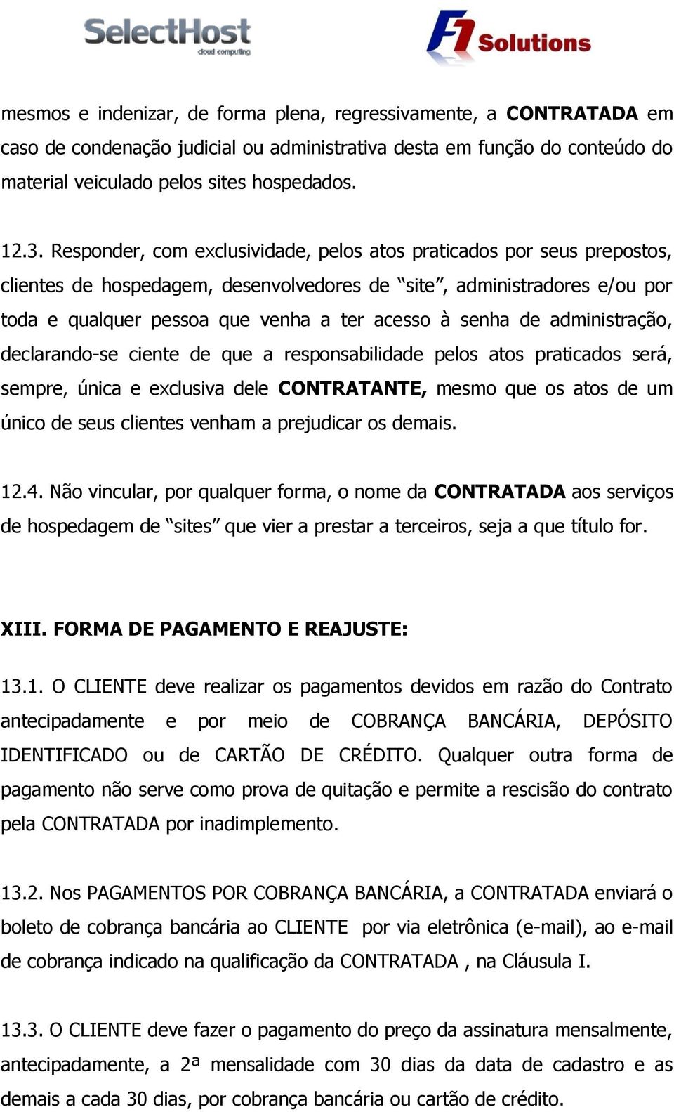 de administração, declarando-se ciente de que a responsabilidade pelos atos praticados será, sempre, única e exclusiva dele CONTRATANTE, mesmo que os atos de um único de seus clientes venham a