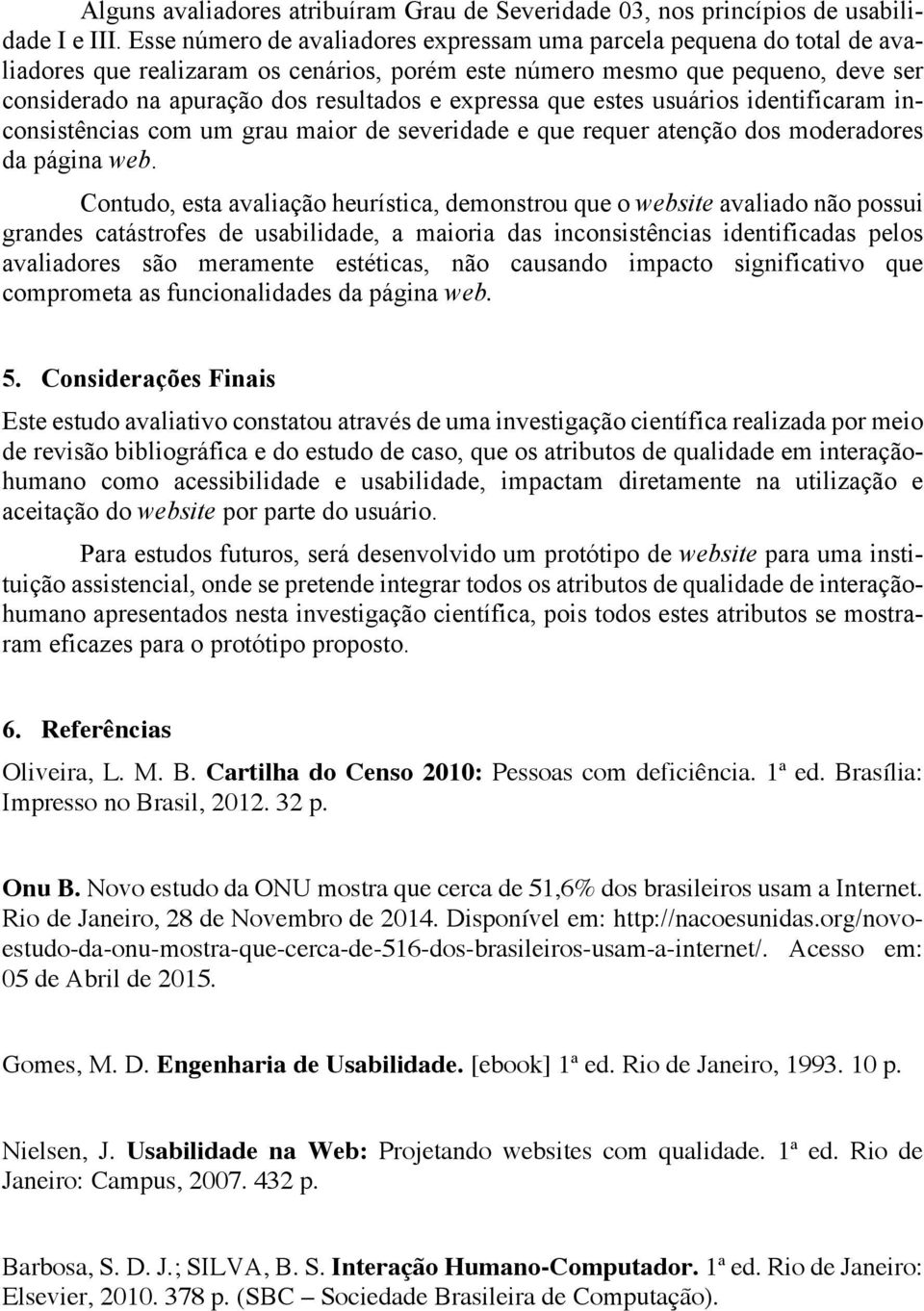 expressa que estes usuários identificaram inconsistências com um grau maior de severidade e que requer atenção dos moderadores da página web.