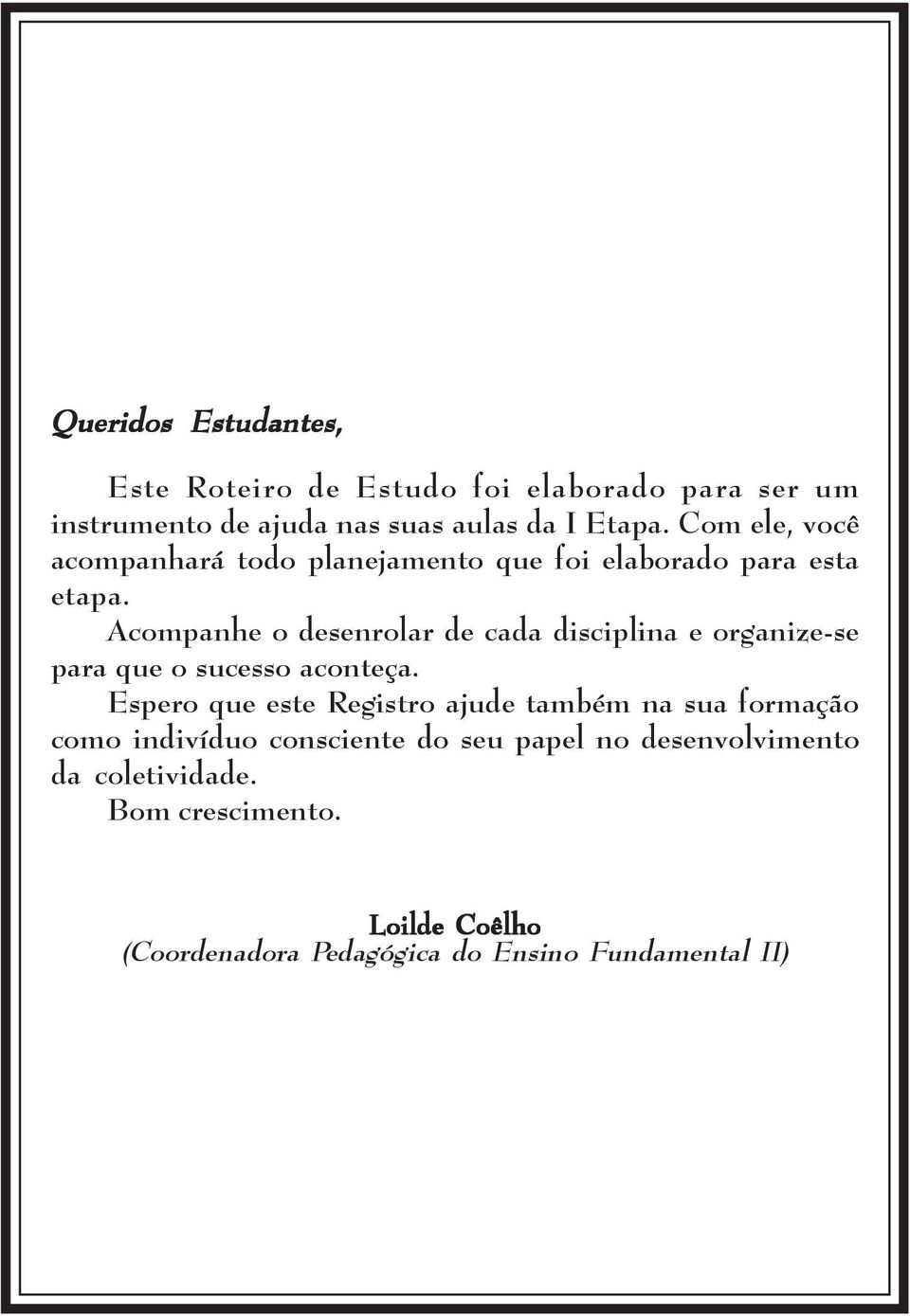 Acompanhe o desenrolar de cada disciplina e organize-se para que o sucesso aconteça.