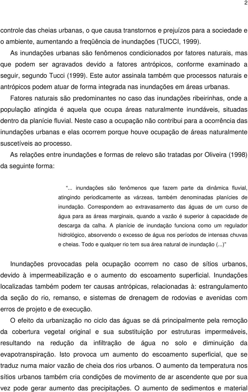 Este autor assinala também que processos naturais e antrópicos podem atuar de forma integrada nas inundações em áreas urbanas.