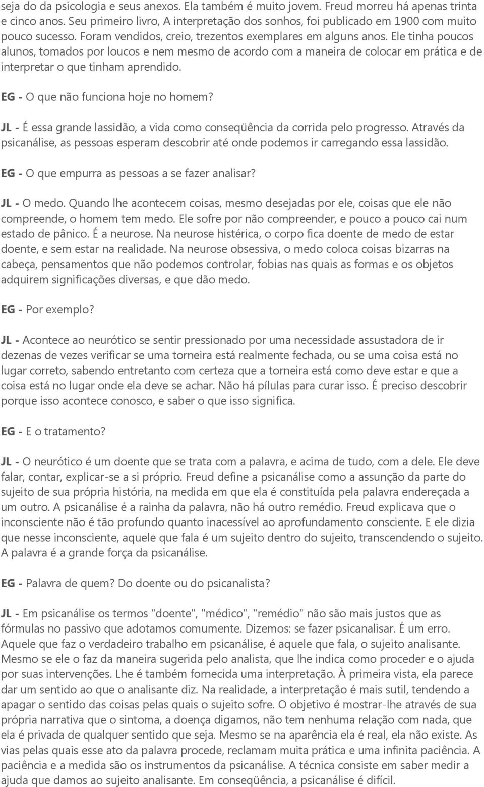 Ele tinha poucos alunos, tomados por loucos e nem mesmo de acordo com a maneira de colocar em prática e de interpretar o que tinham aprendido. EG - O que não funciona hoje no homem?